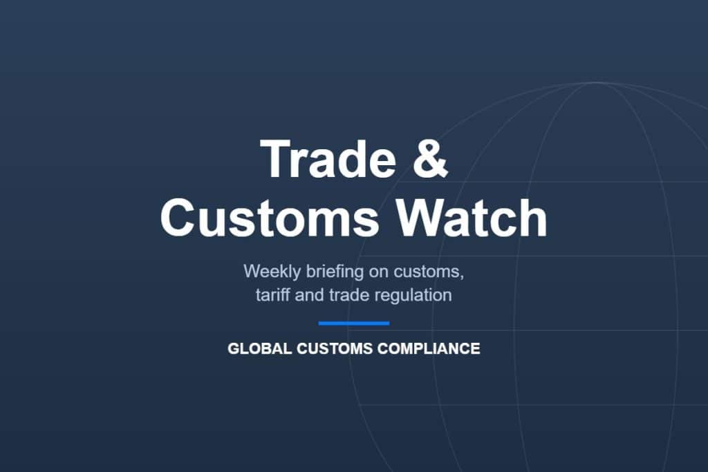Trade and Customs Watch — weekly briefing from Global Customs Compliance