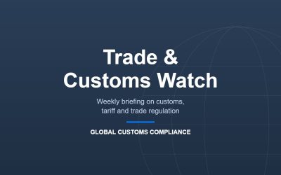 Trade and Customs Watch — weekly briefing from Global Customs Compliance